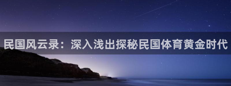 澳门必发集团|民国风云录：深入浅出探秘民国体育黄金时代