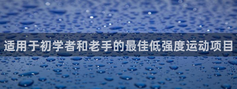 bifa必发唯一官网主页|适用于初学者和老手的最佳低强度运动