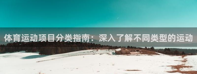 必发88手机版本登录|体育运动项目分类指南：深入了解不同类型