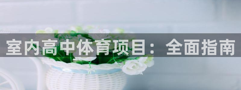 7790必发集团网址|室内高中体育项目：全面指南