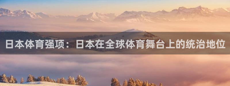 香港必发集团|日本体育强项：日本在全球体育舞台上的统治地位