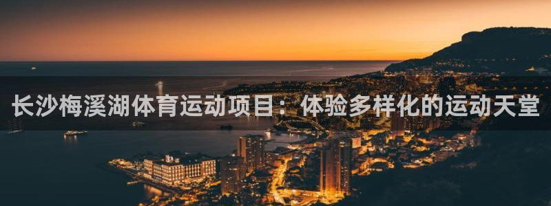 必发集团welcome|长沙梅溪湖体育运动项目：体验多样化的