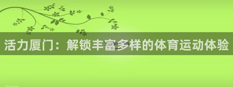 7790必发集团下载|活力厦门：解锁丰富多样的体育运动体验
